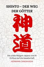 Shinto: Der Weg der Götter - Die uralte Religion Japans und ihr Einfluss auf die Gesellschaft