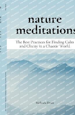 Nature Meditations: The Best Practices for Finding Calm and Clarity in a Chaotic World - Melinda Dean - cover