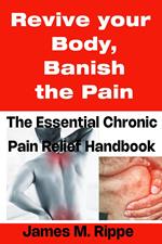 Revive Your Body, Banish the Pain: The Essential Chronic Pain Relief Handbook.
