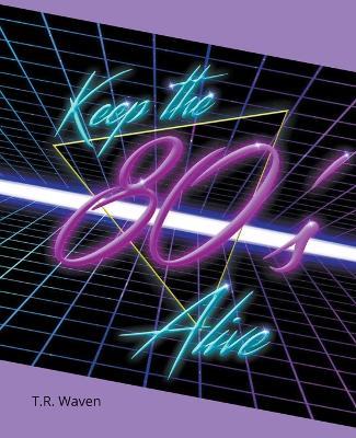 Keep the 80's Alive - T R Waven - cover