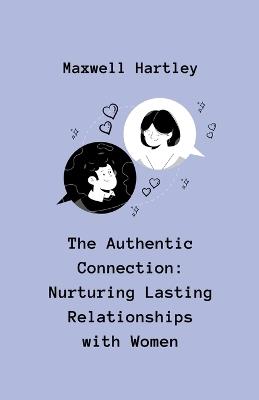 The Authentic Connection: Nurturing Lasting Relationships with Women - Maxwell Hartley - cover
