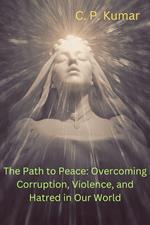 The Path to Peace: Overcoming Corruption, Violence, and Hatred in Our World