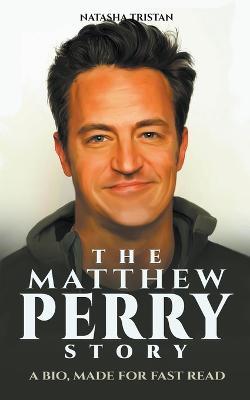 The Matthew Perry Story: A Bio, Made For Fast Read - Natasha Tristan - Libro  in lingua inglese - Mindlogue Technologies Ltd - Acclaimed Personalities