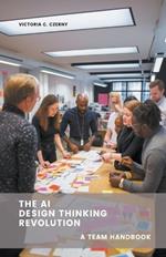 The AI Design Thinking Revolution: A Team Handbook