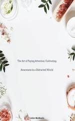 The Art of Paying Attention: Cultivating Awareness in a Distracted World
