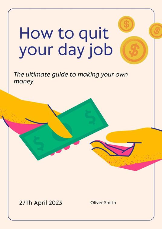 How to Quit Your Day Job: The Ultimate Guide to Making Money for Yourself