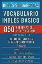 Ingles Sin Barreras - Vocabulario Ingles Basico - Las 850 palabras del Ingles Esencial, con traduccion y frases de ejemplo - Libro de Bolsillo