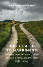 Forty Paths to Happiness: Embrace Transformation, Leave the Past Behind, and Discover Joyful Living