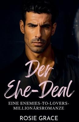 Der Ehe-Deal: Eine Enemies-to-Lovers-Millionärsromanze - Rosie Grace - cover
