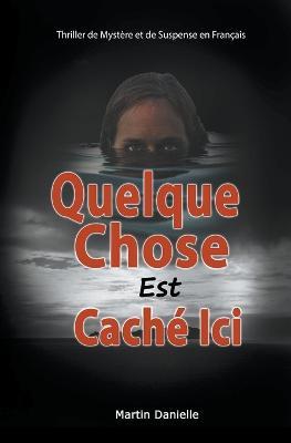 Quelque Chose Est Cache Ici: Thriller de Mystere et de Suspense en Francais - Martin Danielle - cover
