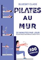 Pilates au mur + 100 exercices: 20 minutes par jour avec photos étape par étape habilité par la méthode 10-20-30
