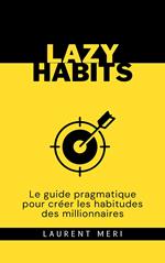 Lazy Habits - Le guide pragmatique pour créer les habitudes des millionnaires