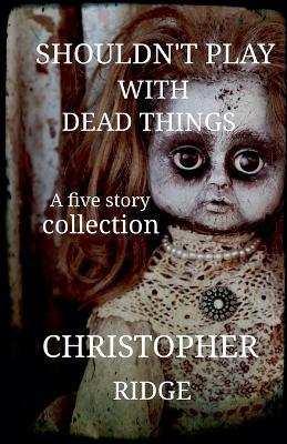 Shouldn't Play with Dead Things - Christopher Ridge - cover