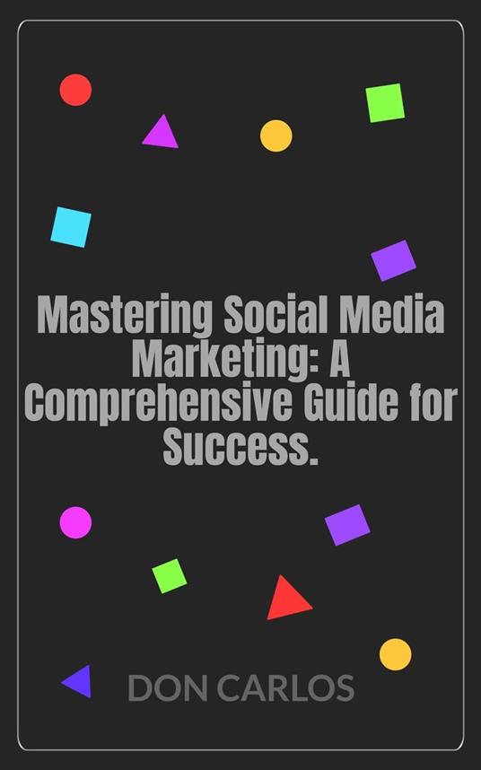 Mastering Social Media Marketing: A Comprehensive Guide for Success.