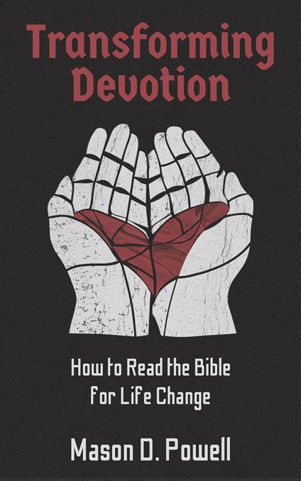 Transforming Devotion: How to Read the Bible for Life-Change