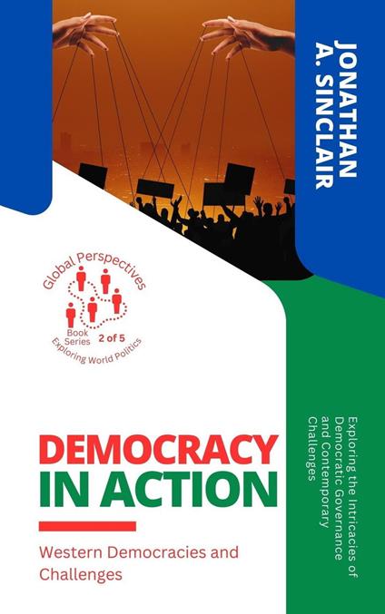 Democracy in Action: Western Democracies and Challenges: Exploring the Intricacies of Democratic Governance and Contemporary Challenges