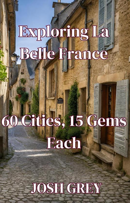 "Exploring La Belle France: 60 Cities, 15 Gems Each"