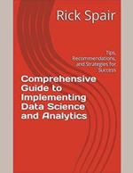 Comprehensive Guide to Implementing Data Science and Analytics: Tips, Recommendations, and Strategies for Success