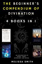 The Beginner's Compendium of Divination: An Exploration of Runes, Tarot, Astrology, and Wicca. 4 Books in 1