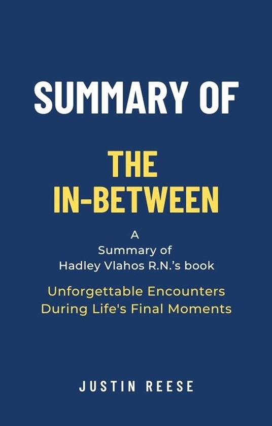 Summary of The In-Between by Hadley Vlahos R.N.: Unforgettable Encounters During Life's Final Moments