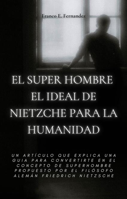 El Super Hombre El Ideal De Nietzche Para La Humanidad - Franco Ezequiel Fernandez - ebook