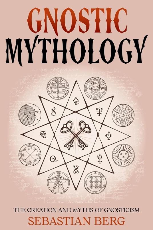 Gnostic Mythology: The Creation and Myths of Gnosticism