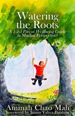 Watering the Roots: A 1-2-3 Parent Wellbeing Guide (a Muslim Perspective)