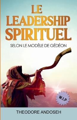 Le Leadership Spirituel Selon le mod?le de G?d?on - Theodore Andoseh - cover