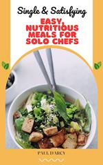 Single & Satisfying: Easy, Nutritious Meals for Solo Chefs