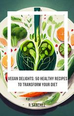 Vegan delicacies 50 recipes to transform your diet