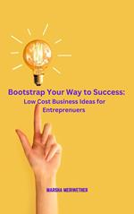 Bootstrap Your Way to Success: Low Cost Business Ideas for Entrepreneurs