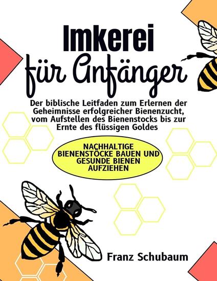 Imkerei für Anfänger: Der biblische Leitfaden zum Erlernen der Geheimnisse erfolgreicher Bienenzucht, vom Aufstellen des Bienenstocks bis zur Ernte des flüssigen Goldes