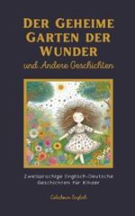 Der Geheime Garten der Wunder und Andere Geschichten: Zweisprachige Englisch-Deutsche Geschichten für Kinder