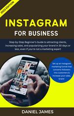 Instagram For Business: Step-By-Step Beginner’s Guide To Attracting Clients, Increasing Sales, and Popularizing Your Brand
