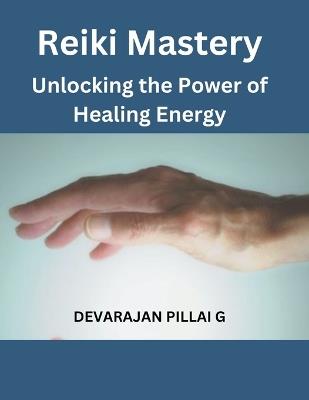 Reiki Mastery: Unlocking the Power of Healing Energy - Devarajan Pillai G - cover