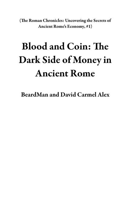 Blood and Coin: The Dark Side of Money in Ancient Rome - BeardMan,David Carmel Alex - ebook