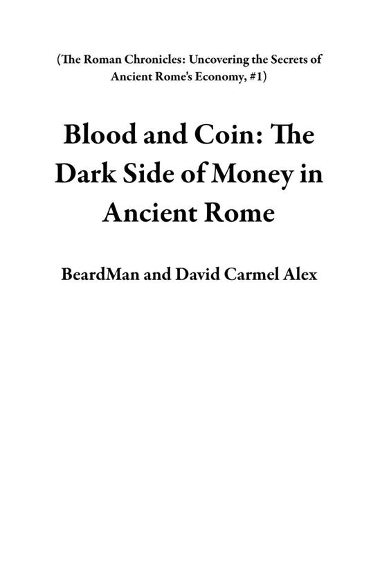 Blood and Coin: The Dark Side of Money in Ancient Rome - BeardMan,David Carmel Alex - ebook