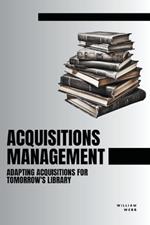 Acquisitions Management: Adapting Acquisitions for Tomorrow's Library