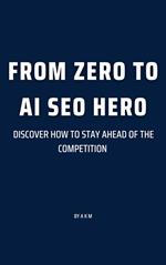 From Zero to AI SEO Hero: Discover How to Stay Ahead of the Competition