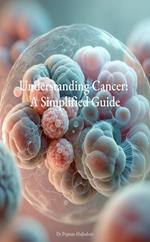 Understanding Cancer: A Simplified Guide