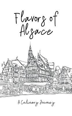 Flavors of Alsace: A Culinary Journey - Clock Street Books - cover