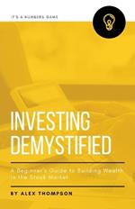Investing Demystified: A Beginner's Guide to Building Wealth in the Stock Market
