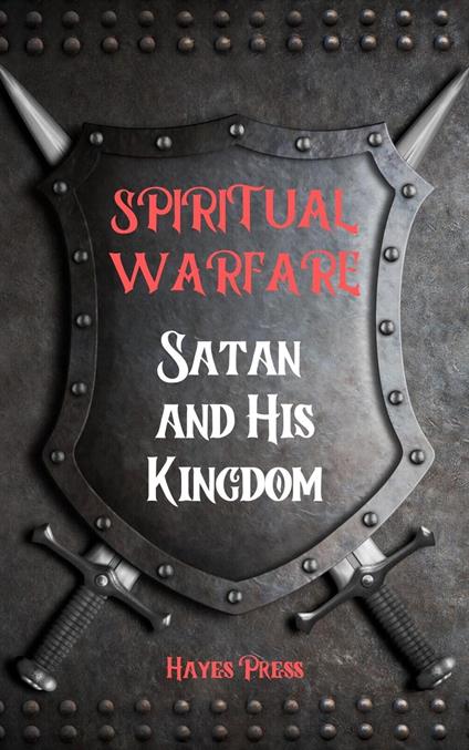 Spiritual Warfare: Satan and His Kingdom