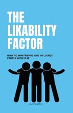 The Likability Factor: How to Win Friends and Influence People with Ease