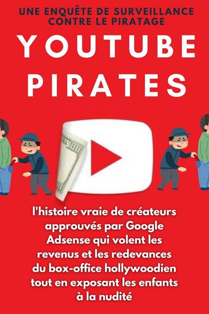 YouTube Pirates : l'histoire vraie de créateurs approuvés par Google Adsense qui volent les revenus et les redevances du box-office hollywoodien tout en exposant les enfants à la nudité