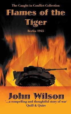 Flames of the Tiger: Berlin1945 - John Wilson - cover