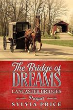 The Bridge of Dreams (Lancaster Bridges Prequel): An Amish Romance Series