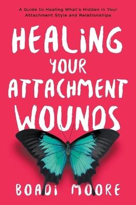 Healing Your Attachment Wounds - Boadi Moore - cover