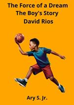 The Force of a Dream: The Boy's Story David Rios