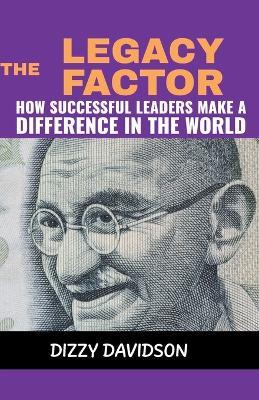 The Legacy Factor: How Successful Leaders Make a Difference in the World - Dizzy Davidson - cover